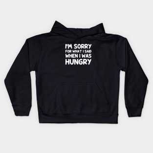 I'm sorry for what i said when i was hungry Kids Hoodie